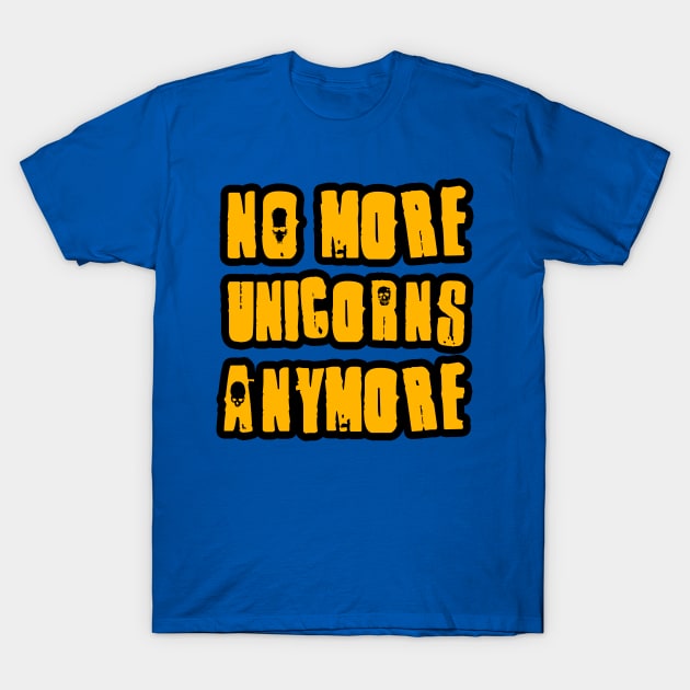 No More Unicorns Anymore T-Shirt by Trendo